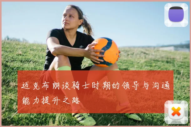 迈克布朗谈骑士时期的领导与沟通能力提升之路